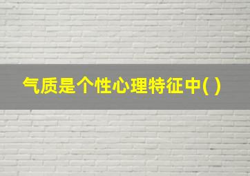 气质是个性心理特征中( )